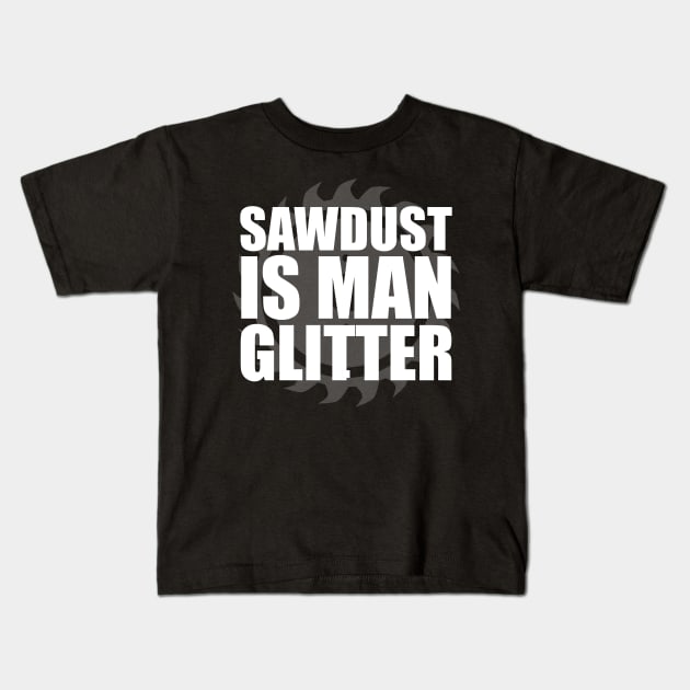 Sawdust Is Man Glitter Carpenter Kids T-Shirt by finedesigns